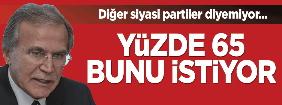 Şahin: Yüzde 65 bunu istiyor