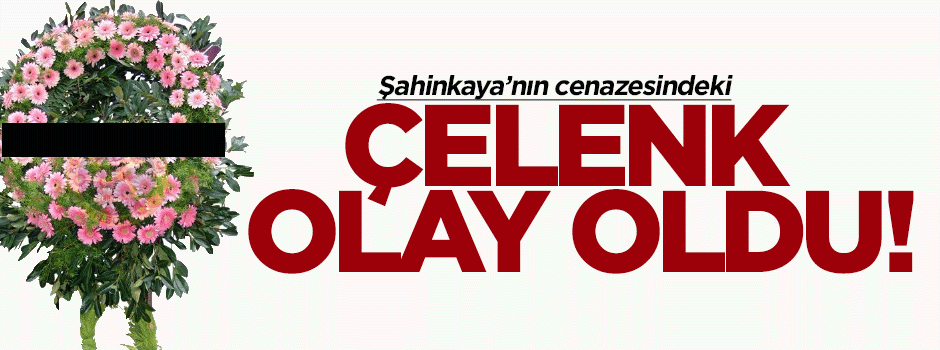 Şahinkaya'nın cenazesindeki çelenk olay oldu!