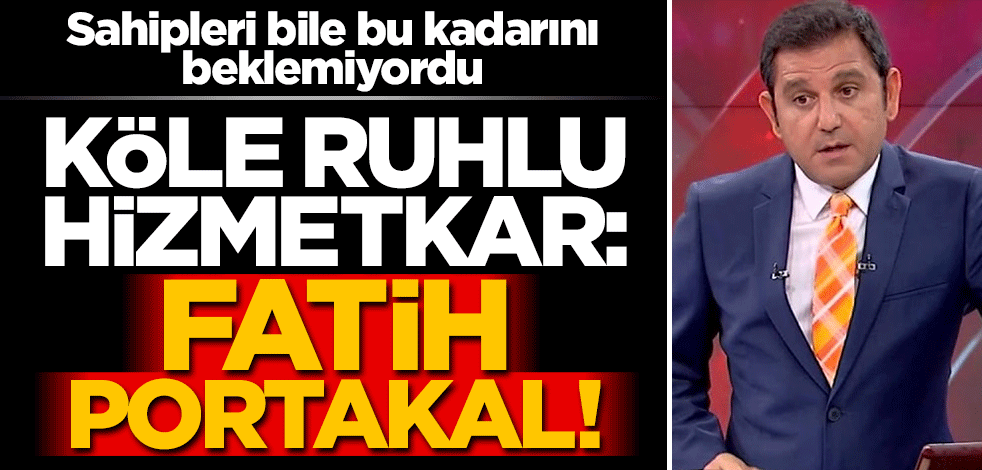 Sahipleri bile bu kadarını beklemiyordu... Köle ruhlu hizmetkar: Fatih Portakal!