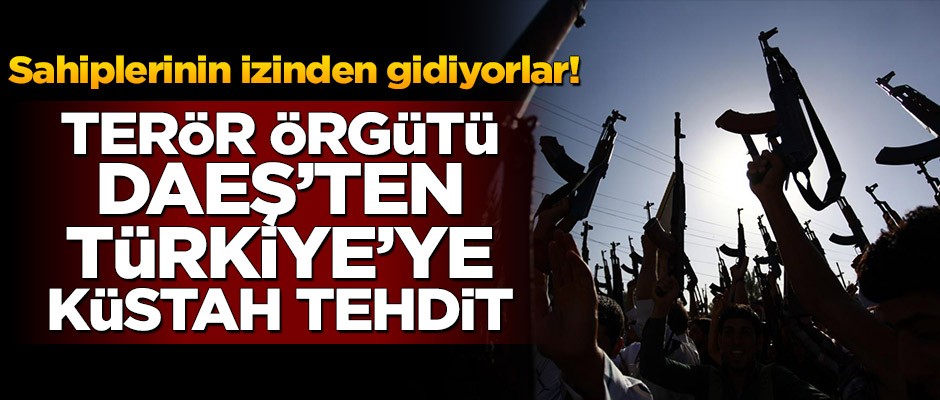 Sahiplerinin izinden gidiyorlar! Terör örgütü DAEŞ'ten Türkiye'ye küstah tehdit