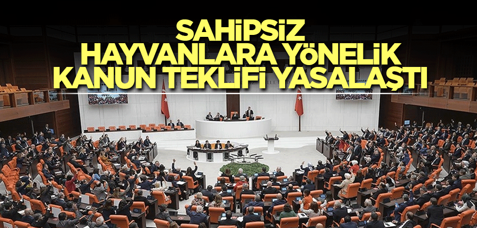 Sahipsiz hayvanlara yönelik kanun teklifi yasalaştı