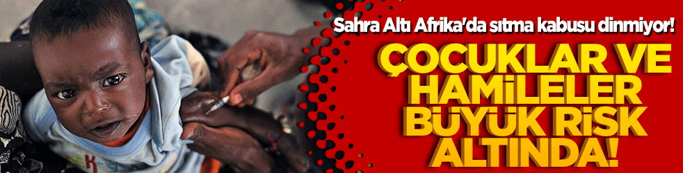 Sahra Altı Afrika'da sıtma kabusu dinmiyor! Çocuklar ve hamileler büyük risk altında!