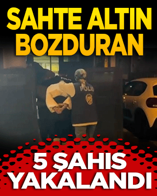 Sahte altın bozduran 5 şahsa gözaltı