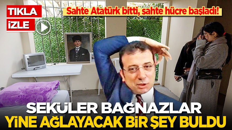 Sahte Atatürk bitti, sahte hücre başladı! Seküler bağnazlar yine ağlayacak bir şey buldu