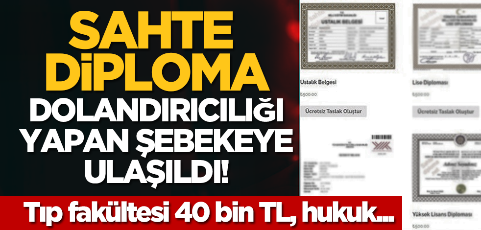 Sahte diploma dolandırıcılığı yapan şebekeye ulaşıldı! Tıp fakültesi 40 bin TL, hukuk...