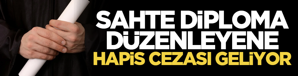 Sahte diploma düzenleyene hapis cezası geliyor