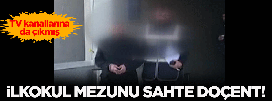 Sahte doçent ilkokul mezunu çıktı! TV kanallarına da çıktı...
