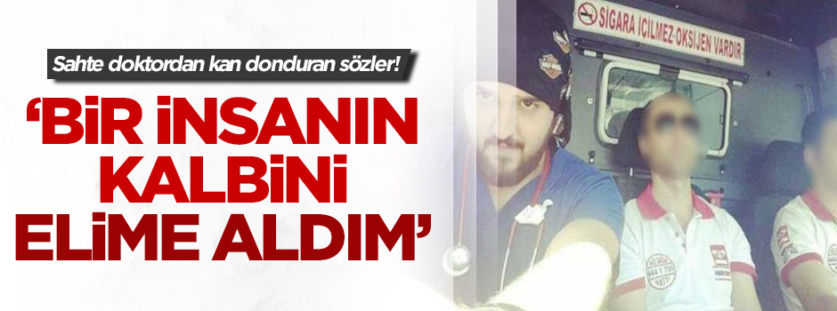 Sahte doktordan ürperten açıklama: Bir insanın kalbini elime aldım