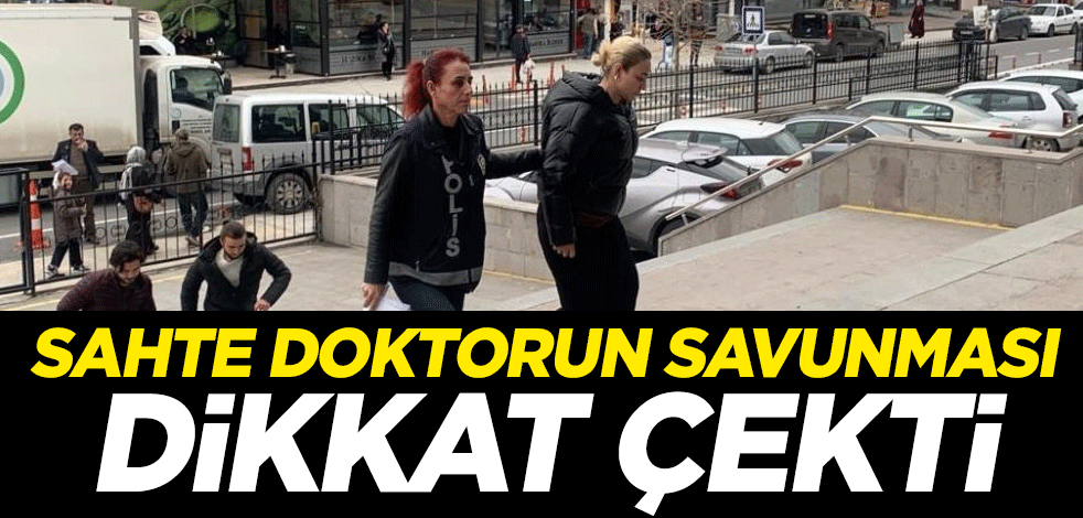 Sahte doktorun savunması dikkat çekti