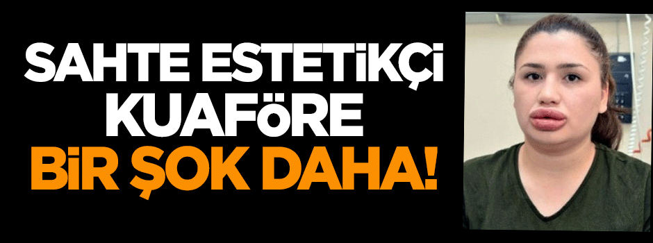 Sahte estetikçi kuaföre bir şok daha