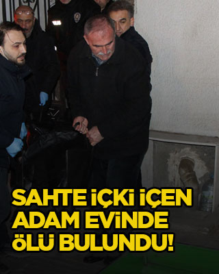 Sahte içki içen adam evinde ölü bulundu!