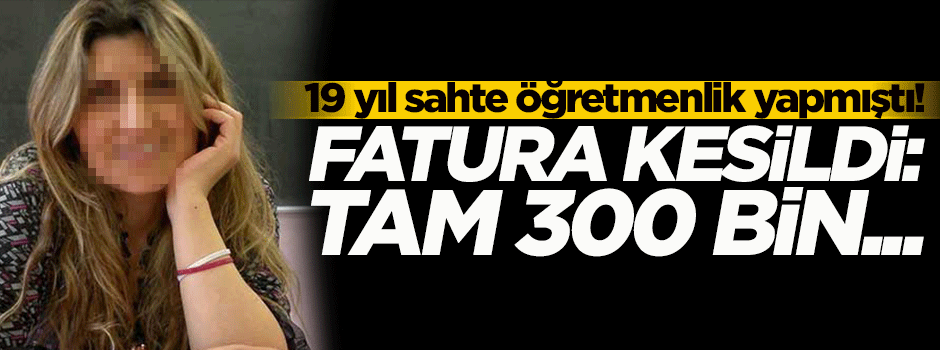 Sahte öğretmene fatura kesildi!