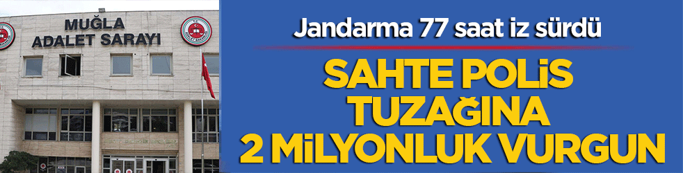 Sahte polis tuzağına 2 milyonluk vurgun: Jandarma 77 saat iz sürdü!