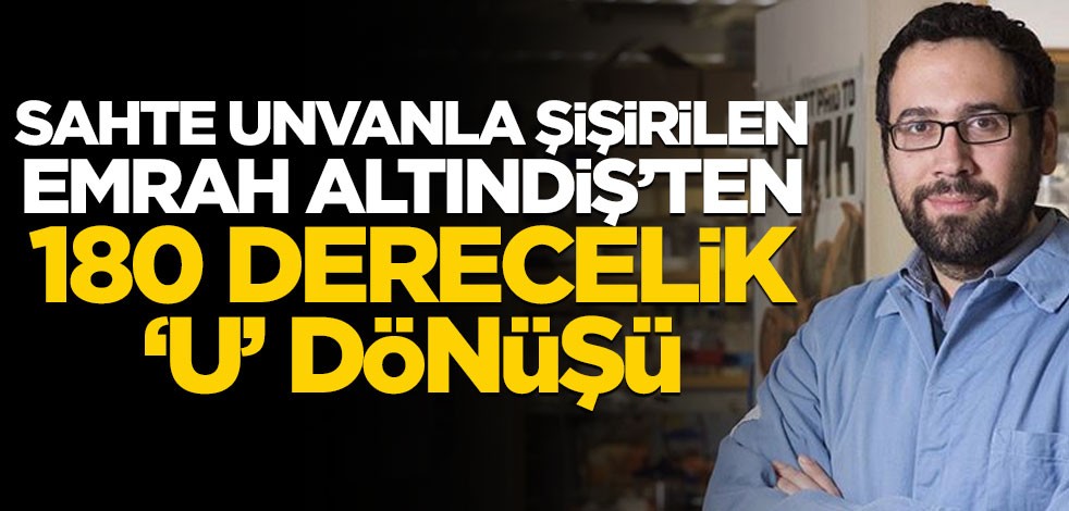 Sahte unvanla şişirilen Emrah Altındiş’ten 180 derecelik ‘u’ dönüşü