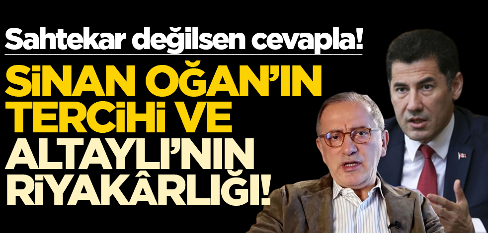 Sahtekar değilsen cevapla! Sinan Oğan’ın tercihi ve Altaylı’nın riyakârlığı!