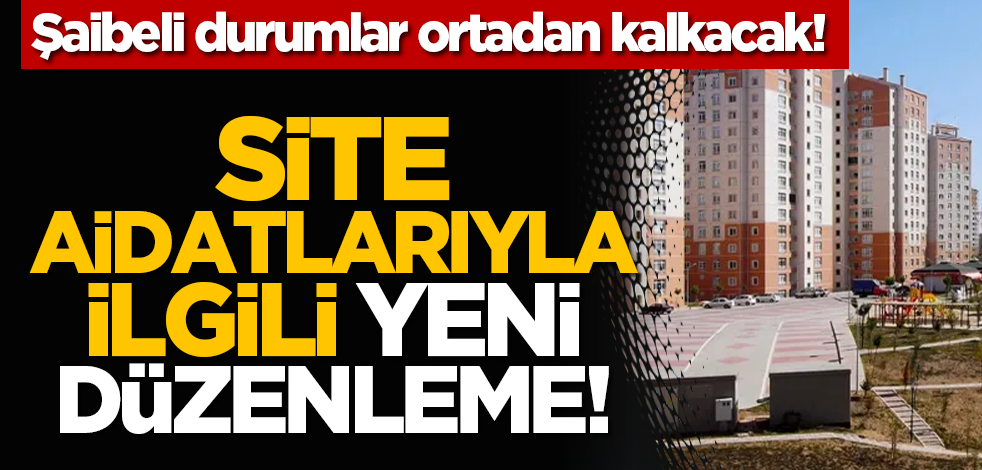 Şaibeli durumlar ortadan kalkacak! Site aidatlarıyla ilgili yeni düzenleme!