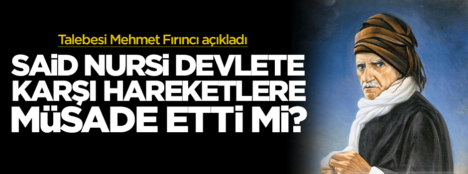 Said Nursi devlette karşı hareketlere müsaade etmedi
