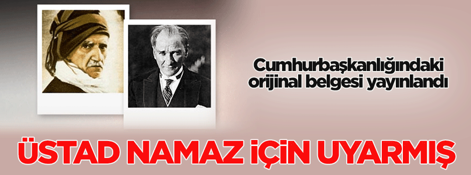 Said Nursi ile M.Kemal'in arasını bozan namaz beyannamesi
