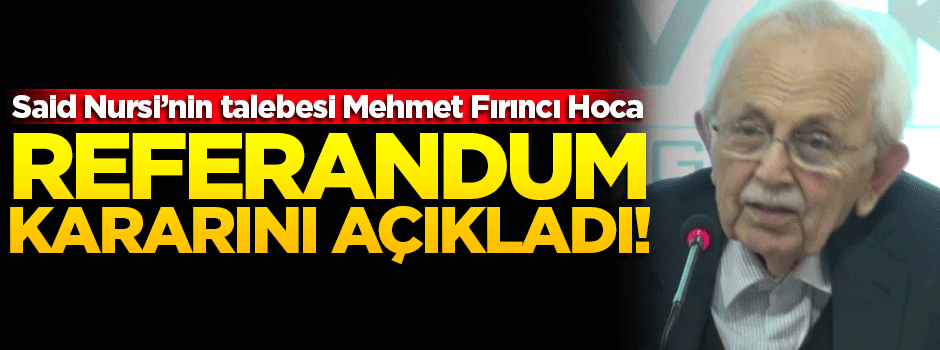 Bediüzzaman'ın talebesi referandum kararını açıkladı!