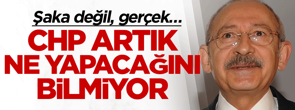 Şaka değil, gerçek… CHP artık ne yapacağını bilmiyor