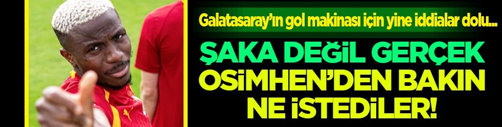 Şaka değil gerçek! Galatasaray'ın gol makinasından bakın ne istediler!