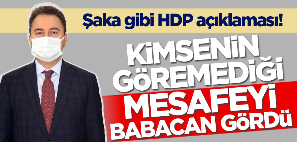 Şaka gibi HDP açıklaması! Kimsenin göremediği mesafeyi Ali Babacan gördü