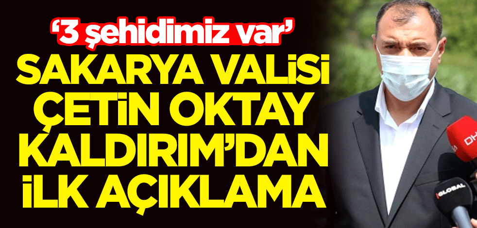 Sakarya Valisi Çetin Oktay Kaldırım'dan ilk açıklama: 3 şehidimiz var