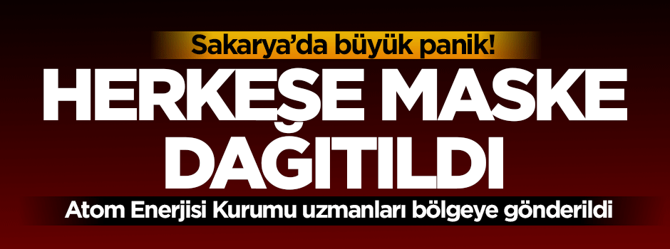 Sakarya'da büyük panik! Herkese maske dağıtıldı