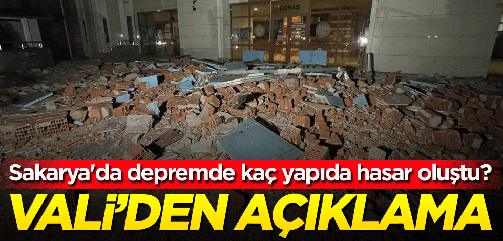 Sakarya'da depremde kaç yapıda hasar oluştu? Vali'den açıklama