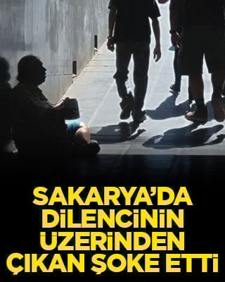 Sakarya’da dilencinin üzerinden çıkan şoke etti