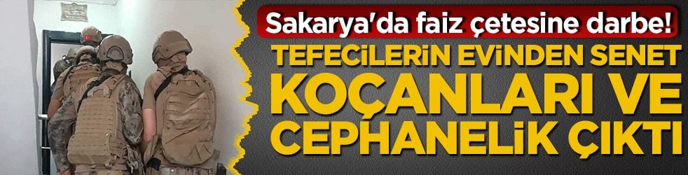 Sakarya'da faiz çetesine darbe! Tefecilerin evinden senet koçanları ve cephanelik çıktı