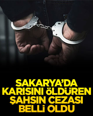 Sakarya’da karısını öldüren şahsın cezası belli oldu