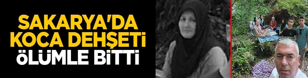 Sakarya'da koca dehşeti ölümle bitti