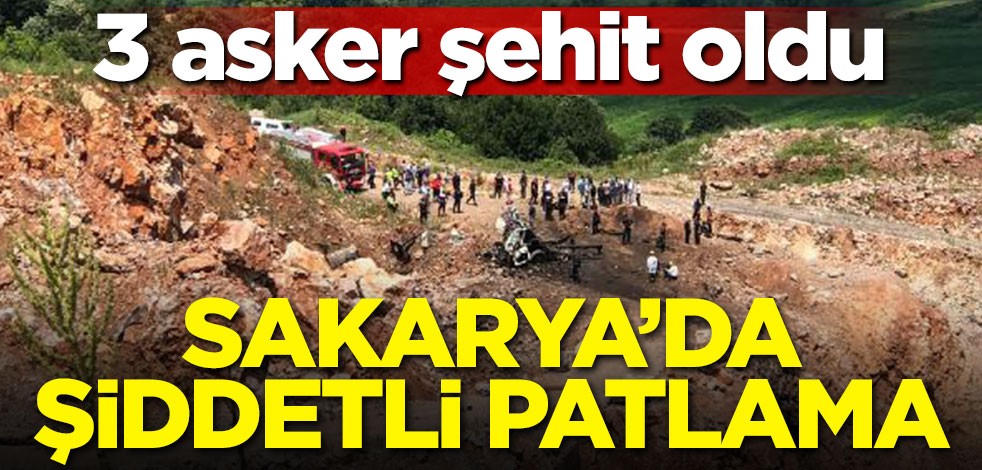 Sakarya'da şiddetli bir patlama daha! 3 asker şehit oldu