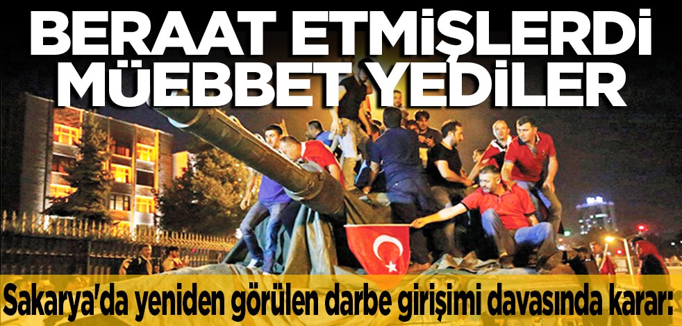 Sakarya'da yeniden görülen darbe girişimi davasında karar: Beraat etmişlerdi müebbet yediler