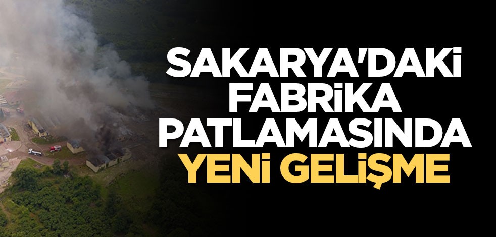 Sakarya'daki fabrika patlamasında yeni gelişme