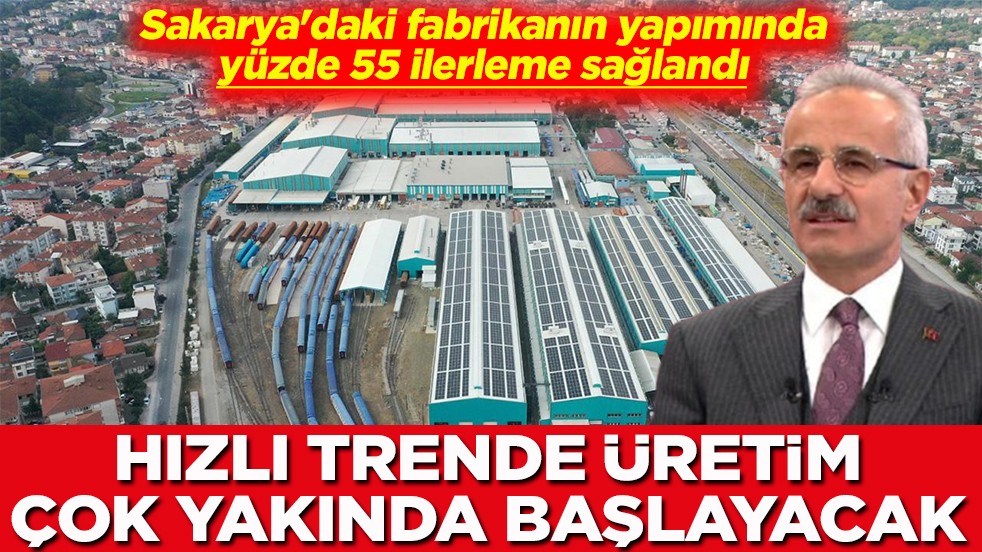 Sakarya'daki fabrikanın yapımında yüzde 55 ilerleme sağlandı Hızlı tren üretim çok yakında başlayacak