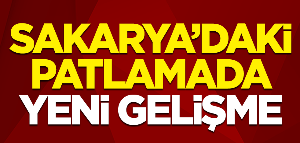 Sakarya'daki patlamada yeni gelişme: Fabrika sahibi 2 kişi gözaltına alındı