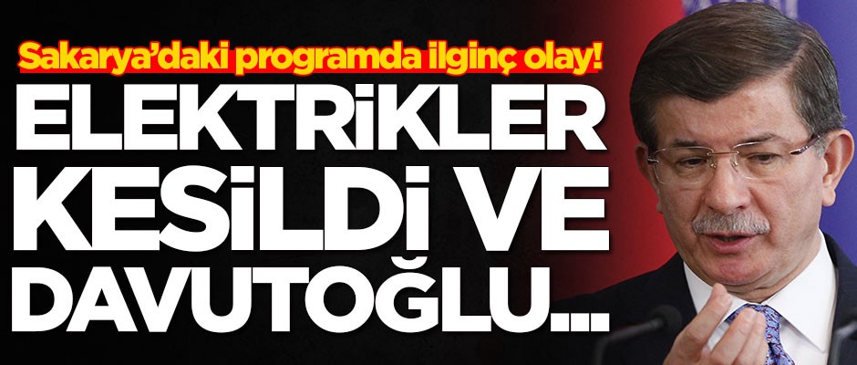 Sakarya'daki programda ilginç olay! Elektrikler kesildi ve Ahmet Davutoğlu...