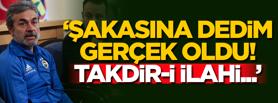 'Şakasına dedim, gerçek oldu! Takdir-i İlahi işte...'