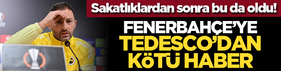 Sakatlıklardan sonra bu da oldu! Fenerbahçe’ye Tedesco’dan kötü haber
