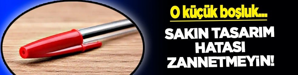 Sakın ama sakın tasarım hatası zannetmeyin: Tükenmez kalem kapağındaki o küçük boşluk ne işe yarıyor?
