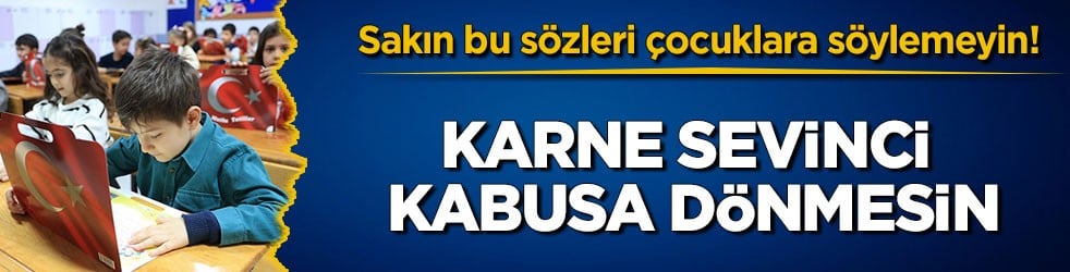 Sakın bu sözleri çocuklara söylemeyin! Karne sevinci kabusa dönmesin