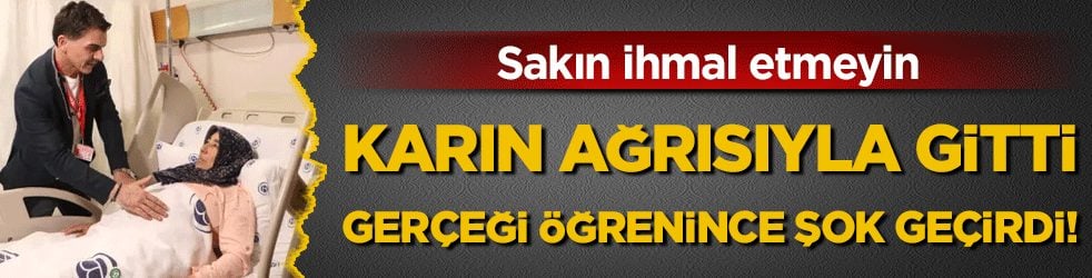 Sakın ihmal etmeyin: Karın ağrısıyla gitti gerçeği öğrenince şok geçirdi!