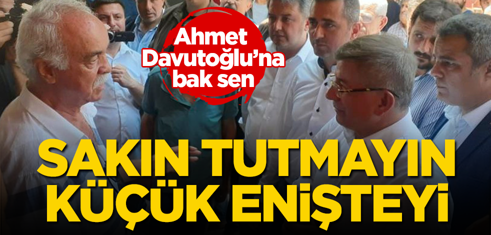 Sakın tutmayın küçük enişteyi! Davutoğlu’na bak sen