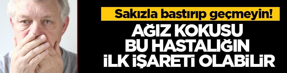 Sakızla bastırıp geçmeyin! Ağız kokusu bu hastalığın ilk işareti olabilir