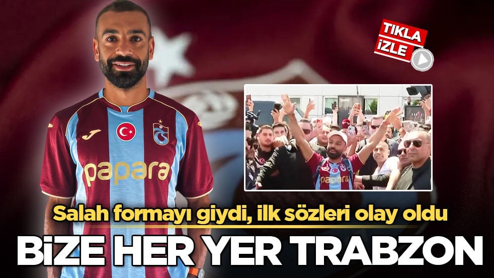 Salah formayı giydi, ilk sözleri olay oldu! Bize her yer Trabzon