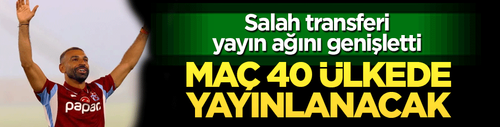 Salah transferi yayın ağını genişletti: Trabzonspor maçı 40 ülkede yayınlanacak