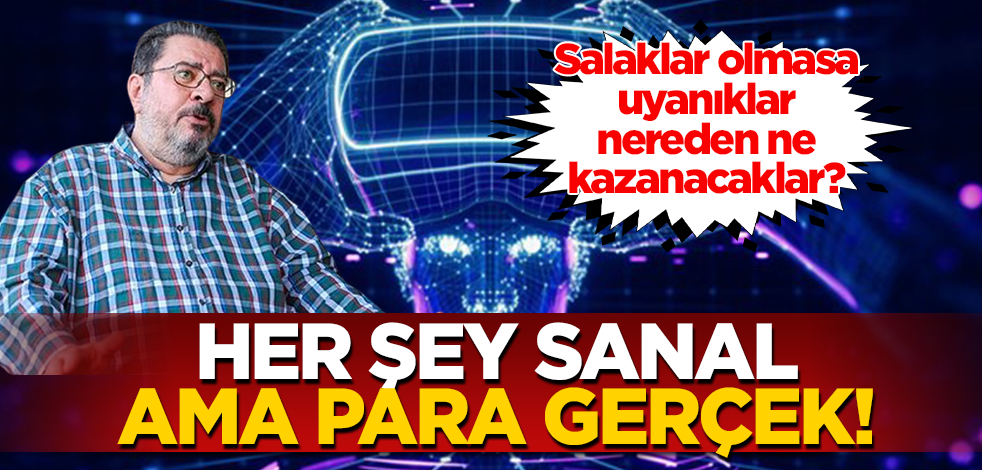 Salaklar olmasa uyanıklar nereden ne kazanacaklar? Her şey sanal ama para gerçek!
