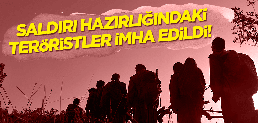 Saldırı hazırlığındaki teröristler imha edildi!